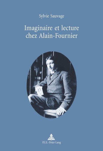 Sylvie Sauvage - Imaginaire et lecture chez Alain-Fournier.
