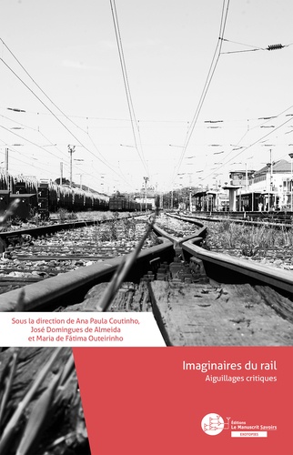 Ana Paula Coutinho et José Domingues de Almeida - Imaginaires du rail - Aiguillages critiques.