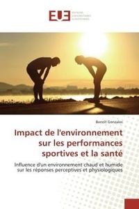 Benoît Gonzales - Impact de l'environnement sur les performances sportives et la santé - Influence d'un environnement chaud et humide sur les réponses perceptives et physiologiques.