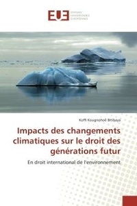 Koffi Bitibaya - Impacts des changements climatiques sur le droit des generations futur - En droit international de l'environnement.