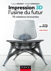 François Brument et Maëlle Campagnoli - Impression 3D : l'usine du futur - 70 créations innovantes.