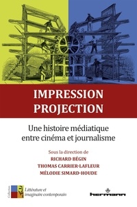 Richard Bégin et Thomas Carrier-Lafleur - Impression, projection - Une histoire médiatique entre cinéma et journalisme.