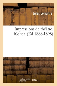 Impressions de théâtre. 10e sér. (Éd.1888-1898)