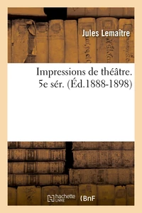 Impressions de théâtre. 5e sér. (Éd.1888-1898)