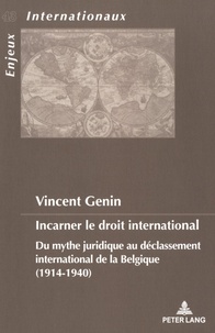 Vincent Genin - Incarner le droit international - Du mythe juridique au déclassement international de la Belgique (1914-1940).