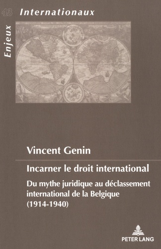 Incarner le droit international. Du mythe juridique au déclassement international de la Belgique (1914-1940)