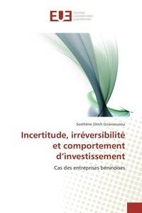 Sosthène Ulrich Gnansounou - Incertitude, irréversibilité et comportement d'investissement - Cas des entreprises béninoises.