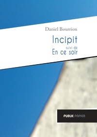 Daniel Bourrion - Incipit suivi de En ce soir.
