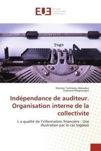 Aboudou maman Tachiwou et Essonam Magnangou - Indépendance de auditeur. Organisation interne de la collectivite - L a qualité de l'information financière : Une illustration par le cas togolais.