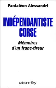 Indépendantiste corse. Mémoires d'un franc-tireur