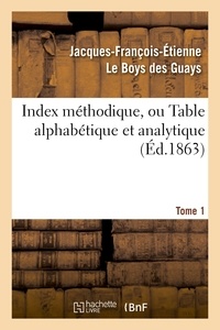 Jacques-François-Etienne Le Boys des Guays - Index méthodique, ou Table alphabétique. Tome 1.