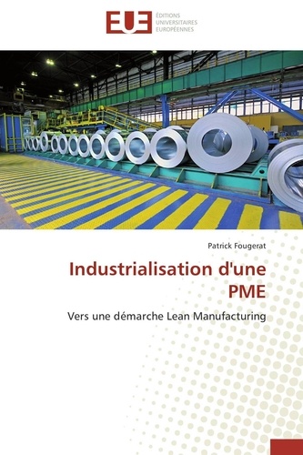 Patrick Fougerat - Industrialisation d'une PME - Vers une démarche Lean Manufacturing.