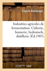 Eugene Boullanger - Industries agricoles de fermentation. Cidrerie, brasserie, hydromels, distillerie.