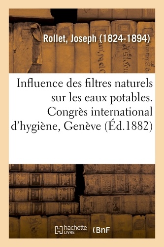 Influence des filtres naturels sur les eaux potables. Congrès international d'hygiène, Genève, 1882