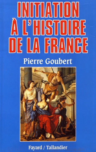 Pierre Goubert - Initiation à l'histoire de la France.