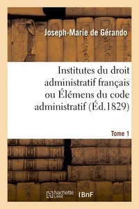 Gérando joseph-marie De - Institutes du droit administratif français ou Élémens du code administratif. Tome 1.