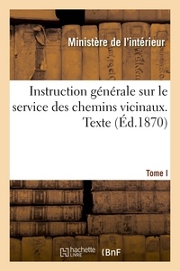  Ministère de l'Intérieur - Instruction générale sur le service des chemins vicinaux. Texte. Tome I.