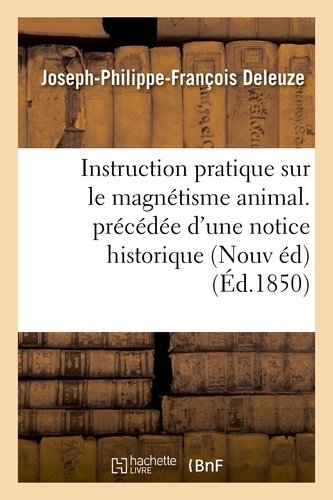 Joseph-Philippe-François Deleuze - Instruction pratique sur le magnétisme animal. précédée d'une notice historique sur la vie.