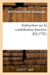 Jean-françois Royer-desgranges - Instruction sur la contribution foncière - dans laquelle on a expliqué comment les impositions étoient perçues sous l'ancien régime.
