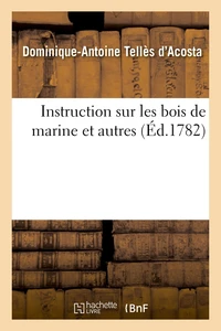 Instruction sur les bois de marine et autres, suivi d'un apperçu des bois et des consommations