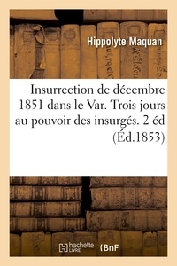 Hippolyte Maquan - Insurrection de décembre 1851 dans le Var. Trois jours au pouvoir des insurgés. 2 éd (Éd.1853).