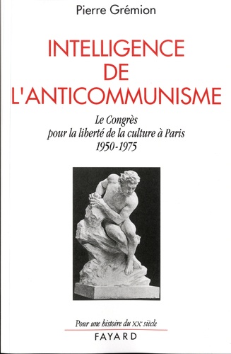 Intelligence de l'anticommunisme. Le Congrès pour la liberté de la culture à Paris, 1950-1975