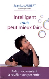Jean-Luc Aubert - Intelligent mais peut mieux faire - Aidez votre enfant à révéler son potentiel.