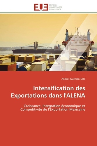 Andrés Guzman-Sala - Intensification des Exportations dans l'ALENA - Croissance, Intégration économique et Compétitivité de l'Exportation Mexicaine.