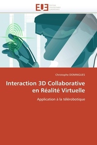 Christophe Domingues - Interaction 3D Collaborative en Réalité Virtuelle - Application à la télérobotique.