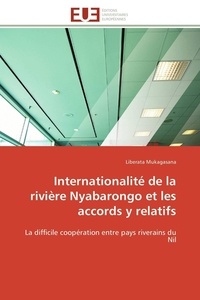 Liberata Mukagasana - Internationalité de la rivière Nyabarongo et les accords y relatifs - La difficile coopération entre pays riverains du Nil.