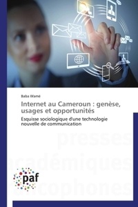 Baba Wamé - Internet au Cameroun : genèse, usages et opportunités - Esquisse sociologique d'une technologie nouvelle de communication.