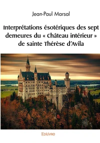 Interprétations ésotériques des sept demeures du "Château intérieur" de sainte Thérèse d’Avila