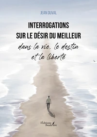 Interrogations sur le désir du meilleur dans la vie, le destin et la liberté
