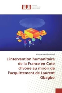 Intervention humanitaire de la France en Côte d'Ivoire au miroir de l'acquittement de Laurent Gbagbo