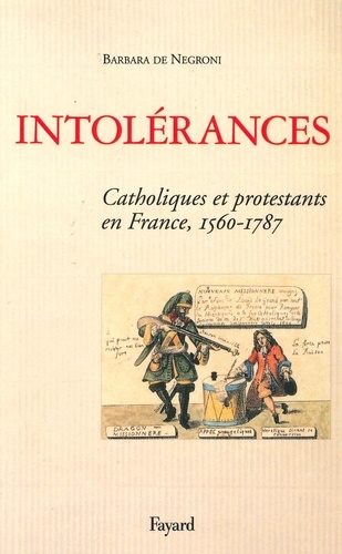 Barbara de Negroni - Intolérances - Catholiques et protestants en France (1560-1787).