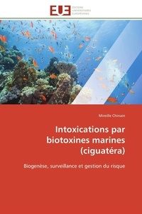 Mireille Chinain - Intoxications par biotoxines marines (ciguatéra) - Biogenèse, surveillance et gestion du risque.