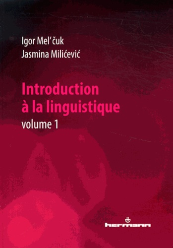 Igor Mel'cuk et Jasmina Milicevic - Introduction à la linguistique - Volume 1.