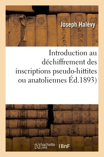 Joseph Halévy - Introduction au déchiffrement des inscriptions pseudo-hittites ou anatoliennes.