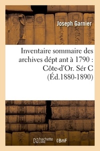 Joseph Garnier - Inventaire sommaire des archives dépt ant à 1790 : Côte-d'Or. Sér C (Éd.1880-1890).