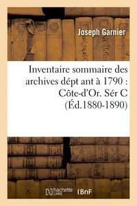 Inventaire sommaire des archives dépt ant à 1790 : Côte-d'Or. Sér C (Éd.1880-1890)