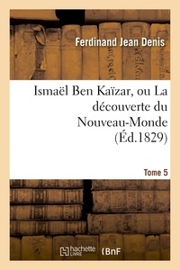 Ferdinand Jean Denis - Ismaël Ben Kaïzar, ou La découverte du Nouveau-Monde. Tome 5.