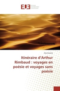 Elsa Amenta - Itinéraire d'Arthur Rimbaud : voyages en poésie et voyages sans poésie.