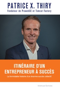 Patrice X. Thiry - Itinéraire d'un entrepreneur à succès - La formidable histoire d'un énorme succès collectif..