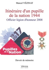 Marcel Vezinat - Itinéraire d'un pupille de la nation 1944 - Officier légion d'honneur 2008.