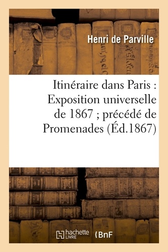 Itinéraire dans Paris : Exposition universelle de 1867 ; précédé de Promenades (Éd.1867)