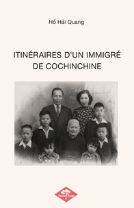Hai Quang Ho - ITINÉRAIRES D'UN IMMIGRÉ DE COCHINCHINE.