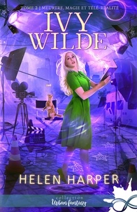 Helen Harper - Ivy Wilde Tome 2 : Meurtres, magie et télé-réalité.