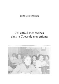 Dominique Morin - J'ai enfoui mes racines dans le coeur de mes enfants.