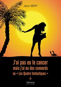 Jane Sery - J'ai pas eu le cancer mais j'ai eu des connards ou "Les Quatre fantastiques" Tome 1 : .