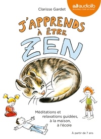 Clarisse Gardet - J'apprends à être zen - Méditations et relaxations guidées, à la maison, à l'école. 1 CD audio